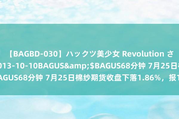 【BAGBD-030】ハックツ美少女 Revolution さくらゆら</a>2013-10-10BAGUS&$BAGUS68分钟 7月25日棉纱期货收盘下落1.86%，报19525元