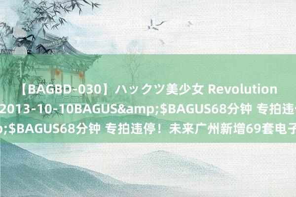 【BAGBD-030】ハックツ美少女 Revolution さくらゆら</a>2013-10-10BAGUS&$BAGUS68分钟 专拍违停！未来广州新增69套电子窥探！