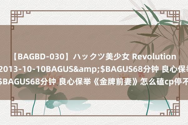 【BAGBD-030】ハックツ美少女 Revolution さくらゆら</a>2013-10-10BAGUS&$BAGUS68分钟 良心保举《金牌前妻》怎么磕cp停不下来了！