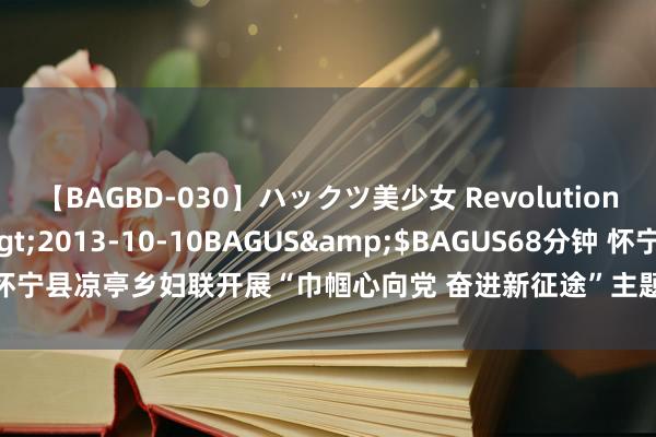 【BAGBD-030】ハックツ美少女 Revolution さくらゆら</a>2013-10-10BAGUS&$BAGUS68分钟 怀宁县凉亭乡妇联开展“巾帼心向党 奋进新征途”主题宣讲步履_大皖新闻 | 安徽网